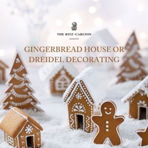 12/14-21 - Gingerbread House or Dreidel Decorating at The Ritz-Carlton